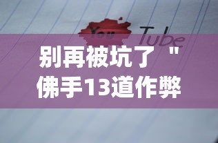 别再被坑了 ＂佛手13道作弊视频	”(必备工具)辅助教学