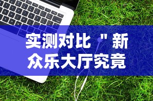 实测对比 ＂新众乐大厅究竟有没有挂吗”辅助工具插件,揭秘技巧开挂