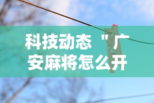 科技动态 ＂广安麻将怎么开挂”详细外挂辅助详细教程