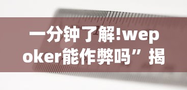 一分钟了解!wepoker能作弊吗”揭秘透视辅助万能挂
