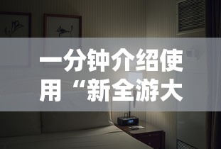 一分钟介绍使用“新全游大厅有挂吗	”确实果然有挂