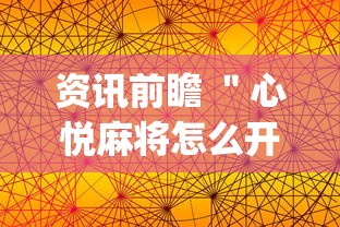 资讯前瞻 ＂心悦麻将怎么开挂	”(详细辅助脚本)