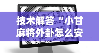 技术解答“小甘麻将外卦怎么安装”开挂辅助教程