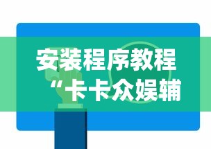 安装程序教程“卡卡众娱辅助(真的有挂)
